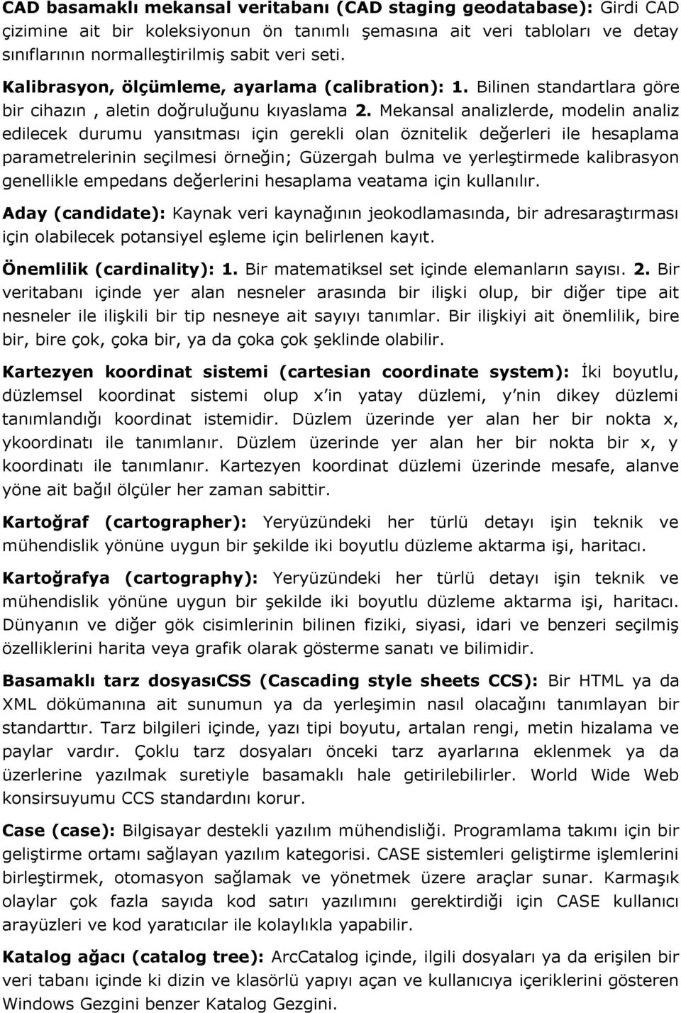 Mekansal analizlerde, modelin analiz edilecek durumu yansıtması için gerekli olan öznitelik değerleri ile hesaplama parametrelerinin seçilmesi örneğin; Güzergah bulma ve yerleştirmede kalibrasyon