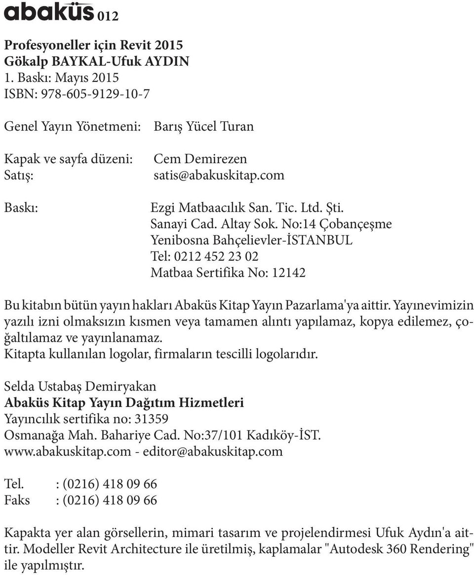 Sanayi Cad. Altay Sok. No:14 Çobançeşme Yenibosna Bahçelievler-İSTANBUL Tel: 0212 452 23 02 Matbaa Sertifika No: 12142 Bu kitabın bütün yayın hakları Abaküs Kitap Yayın Pazarlama'ya aittir.