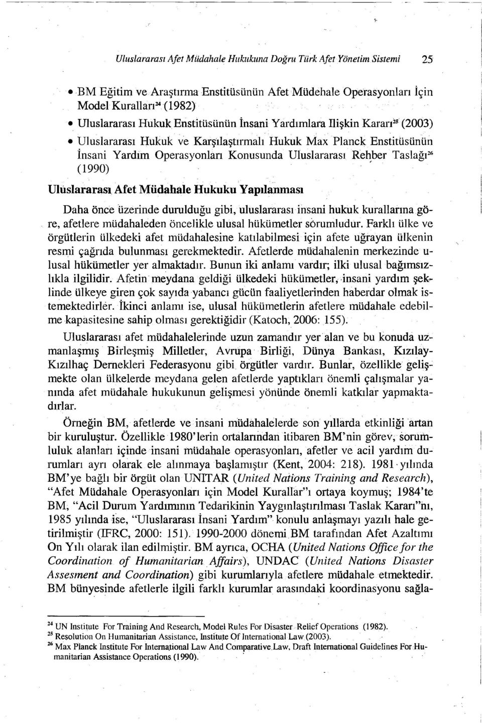 Afet Müdahale Hukuku Yapılanması Daha önce uzerinde durulduğu gibi, uluslararasıinsani hukuk kurallarına göre, afetlere müdahaleden öncelikle ulusal hükümetler sorumludur.