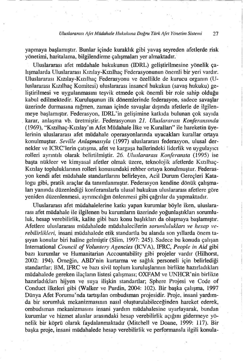 Uluslararası afet müdahale hukukunun (IDRL) geliştirilmesine yönelik çalışmalarda Uluslararası Kızılay-Kızılhaç Federasyonunun önemli bir yeri vardır.