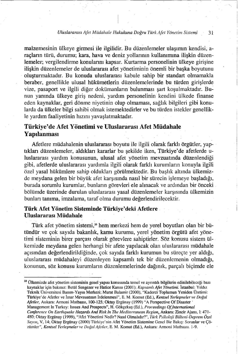 Kurtarma personelinin ülkeye girişine ilişkin düzenlemeler de uluslararası afet yönetiminin önemli bir başka boyutunu oluşturmaktadır.