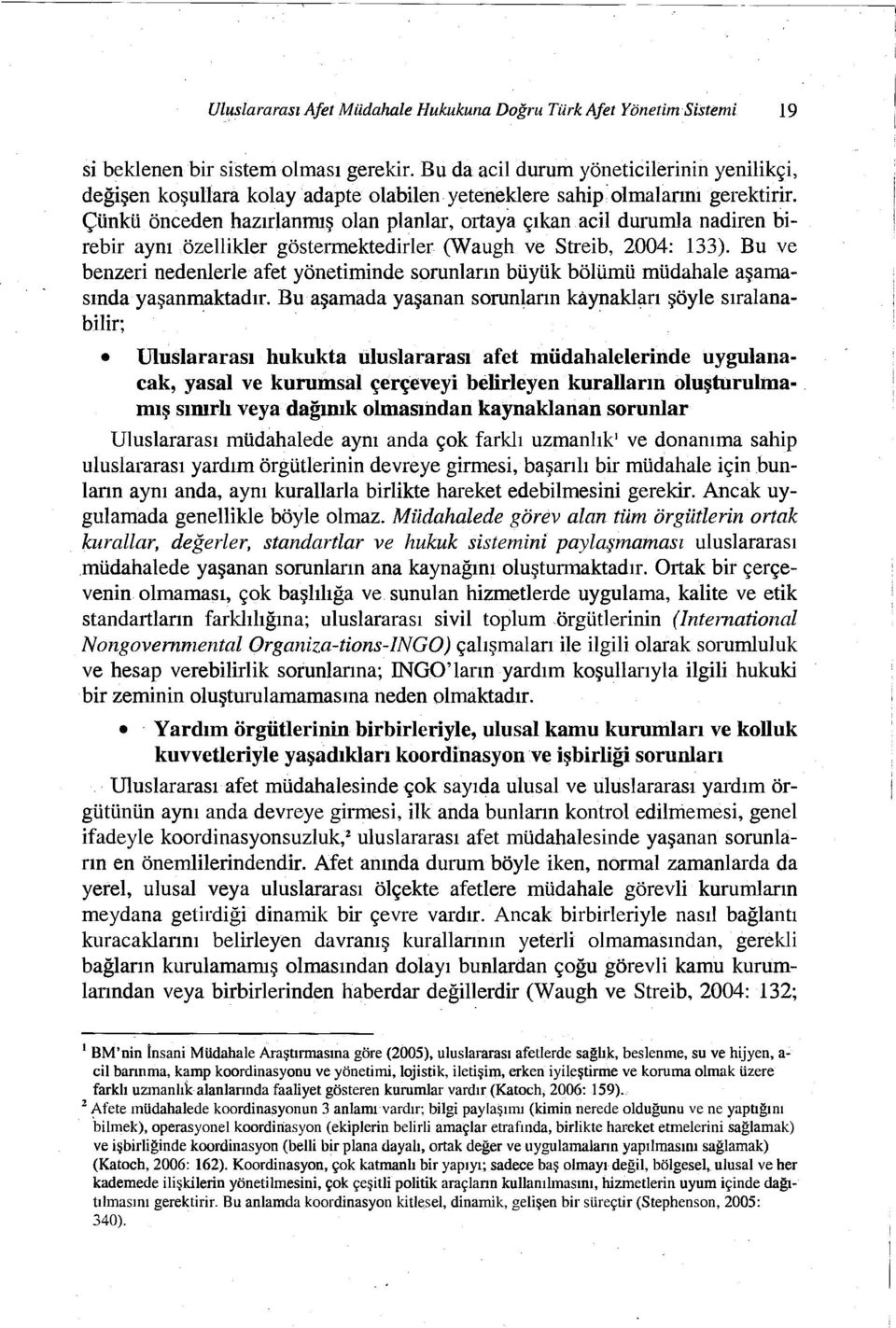 Çünkü önceden hazırlanmış olan planlar, ortaya çıkan acil durumla nadiren birebir aynı özellikler göstermektedirler (Waugh ve Streib, 2004: 133).