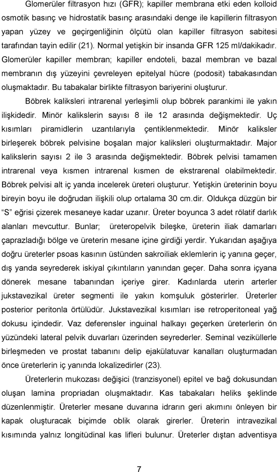 Glomerüler kapiller membran; kapiller endoteli, bazal membran ve bazal membranın dış yüzeyini çevreleyen epitelyal hücre (podosit) tabakasından oluşmaktadır.