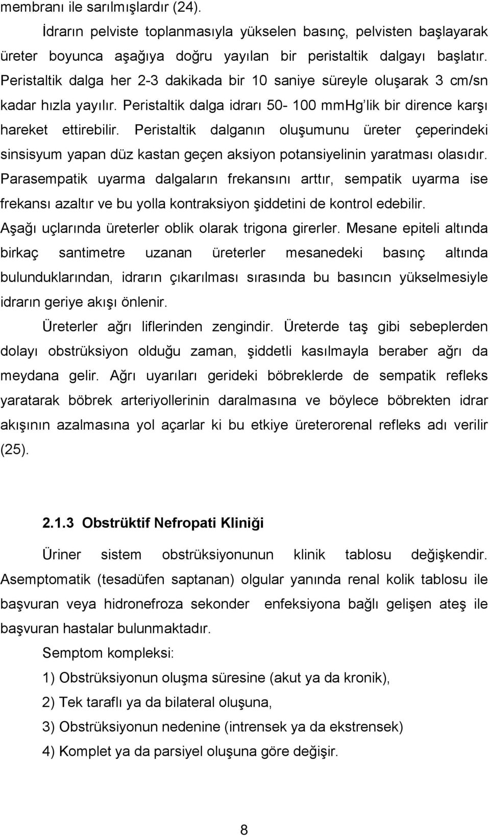 Peristaltik dalganın oluşumunu üreter çeperindeki sinsisyum yapan düz kastan geçen aksiyon potansiyelinin yaratması olasıdır.