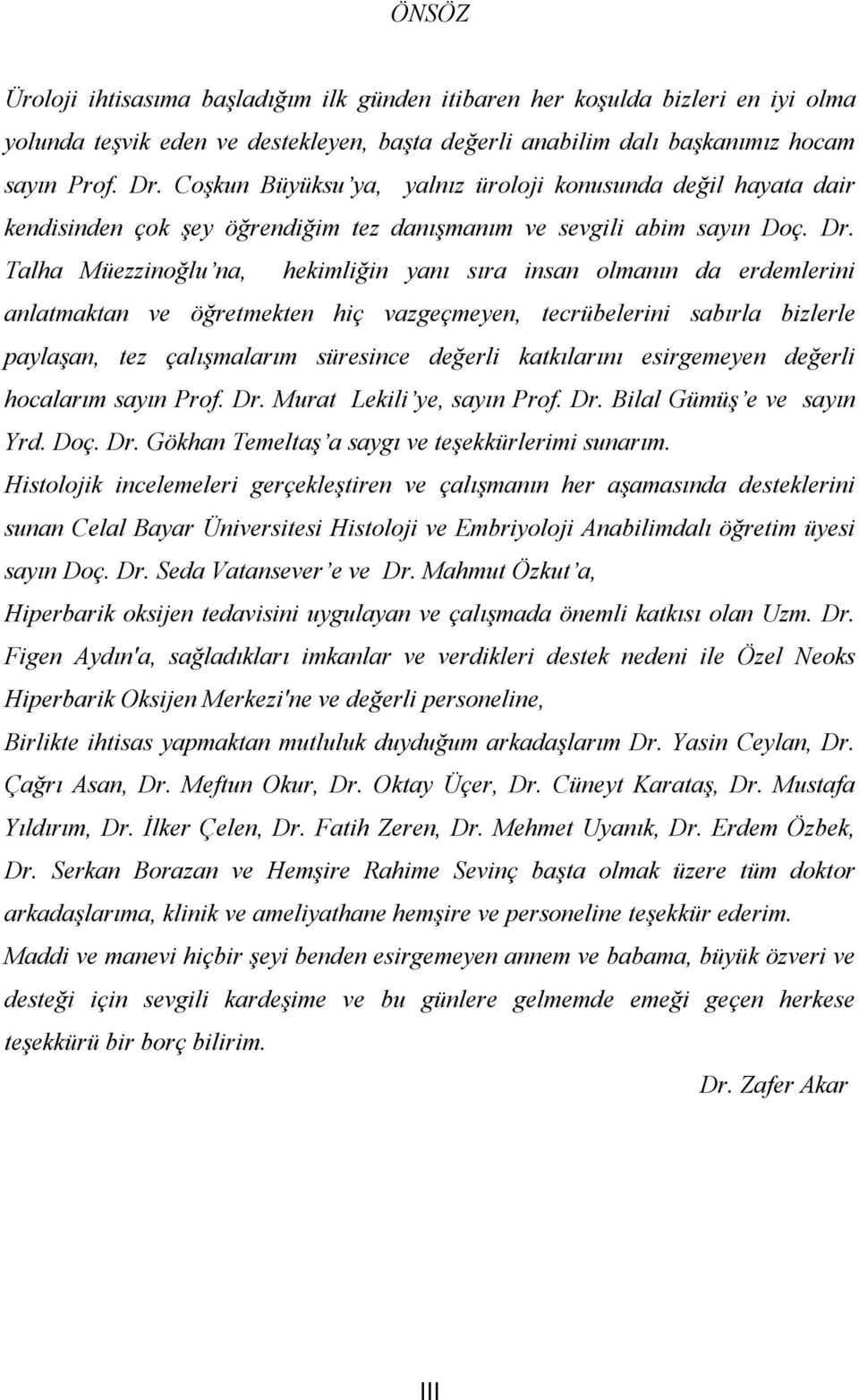 Talha Müezzinoğlu na, hekimliğin yanı sıra insan olmanın da erdemlerini anlatmaktan ve öğretmekten hiç vazgeçmeyen, tecrübelerini sabırla bizlerle paylaşan, tez çalışmalarım süresince değerli