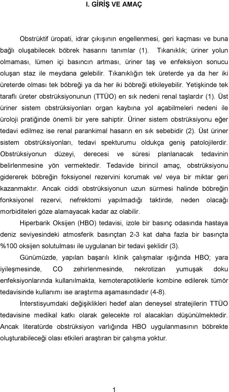 Tıkanıklığın tek üreterde ya da her iki üreterde olması tek böbreği ya da her iki böbreği etkileyebilir. Yetişkinde tek taraflı üreter obstrüksiyonunun (TTÜO) en sık nedeni renal taşlardır (1).