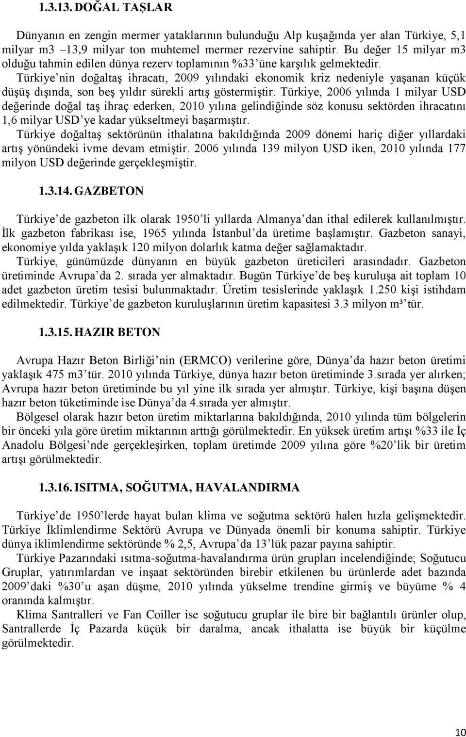 Türkiye nin doğaltaş ihracatı, 2009 yılındaki ekonomik kriz nedeniyle yaşanan küçük düşüş dışında, son beş yıldır sürekli artış göstermiştir.