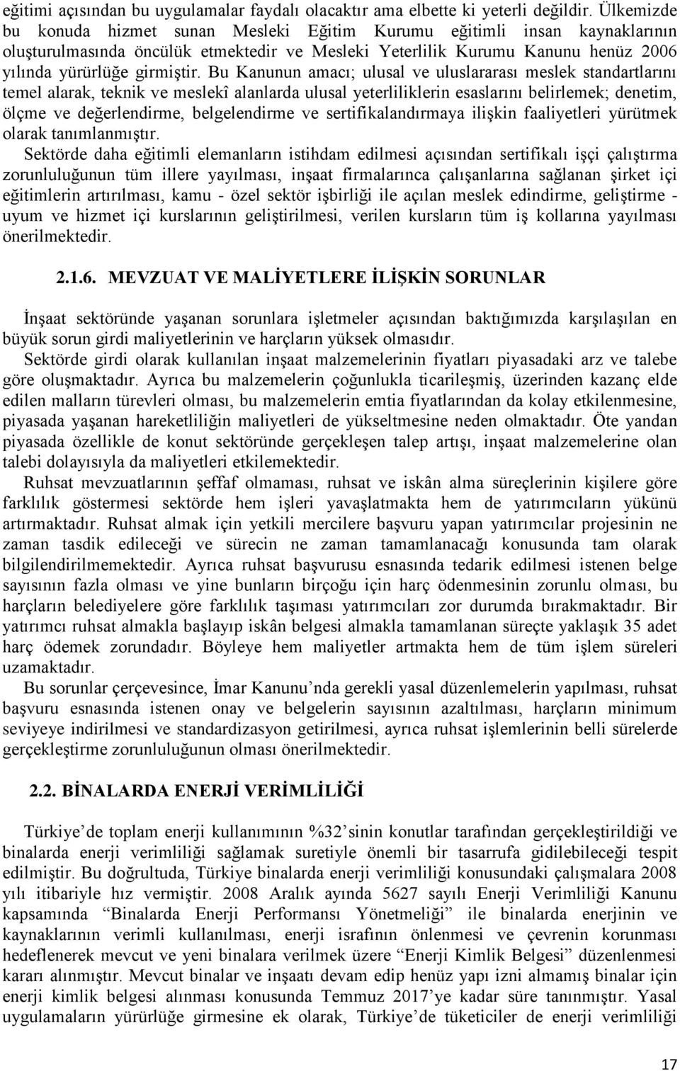 Bu Kanunun amacı; ulusal ve uluslararası meslek standartlarını temel alarak, teknik ve meslekî alanlarda ulusal yeterliliklerin esaslarını belirlemek; denetim, ölçme ve değerlendirme, belgelendirme