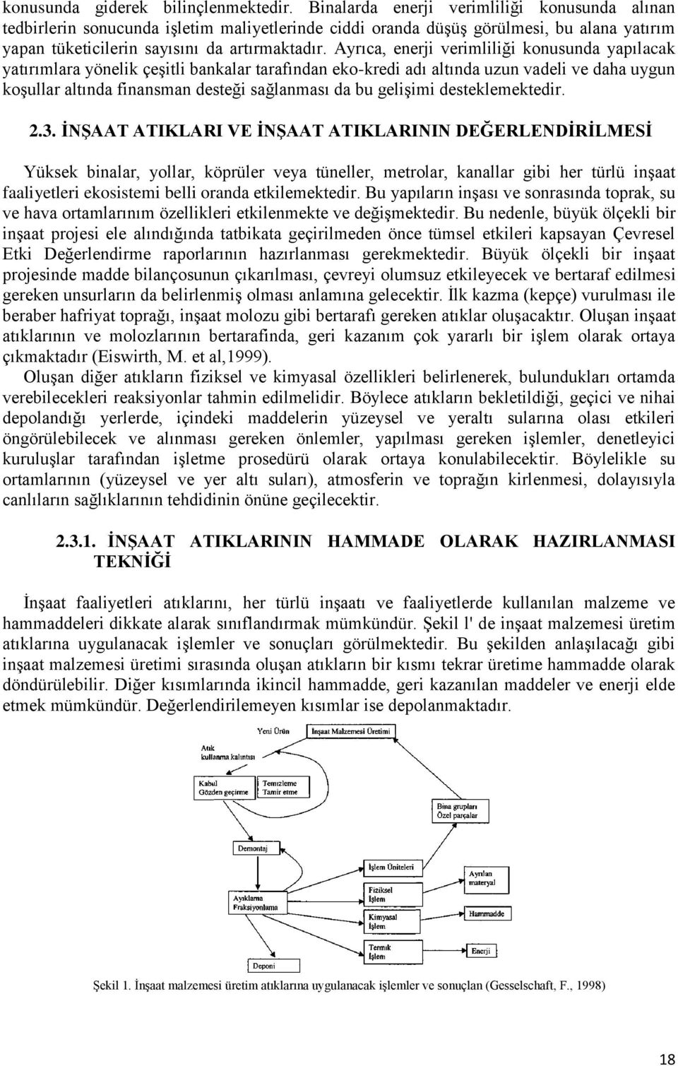 Ayrıca, enerji verimliliği konusunda yapılacak yatırımlara yönelik çeşitli bankalar tarafından eko-kredi adı altında uzun vadeli ve daha uygun koşullar altında finansman desteği sağlanması da bu