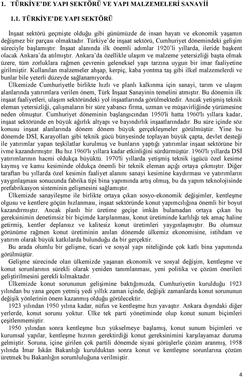 Ankara da özellikle ulaşım ve malzeme yetersizliği başta olmak üzere, tüm zorluklara rağmen çevrenin geleneksel yapı tarzına uygun bir imar faaliyetine girilmiştir.