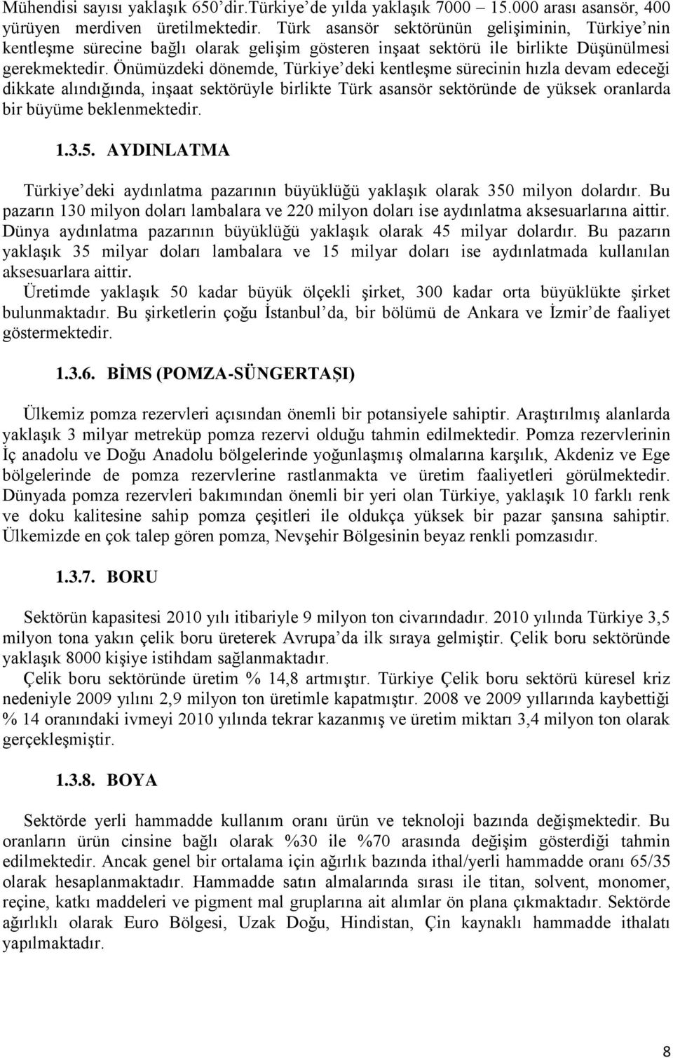 Önümüzdeki dönemde, Türkiye deki kentleşme sürecinin hızla devam edeceği dikkate alındığında, inşaat sektörüyle birlikte Türk asansör sektöründe de yüksek oranlarda bir büyüme beklenmektedir. 1.3.5.