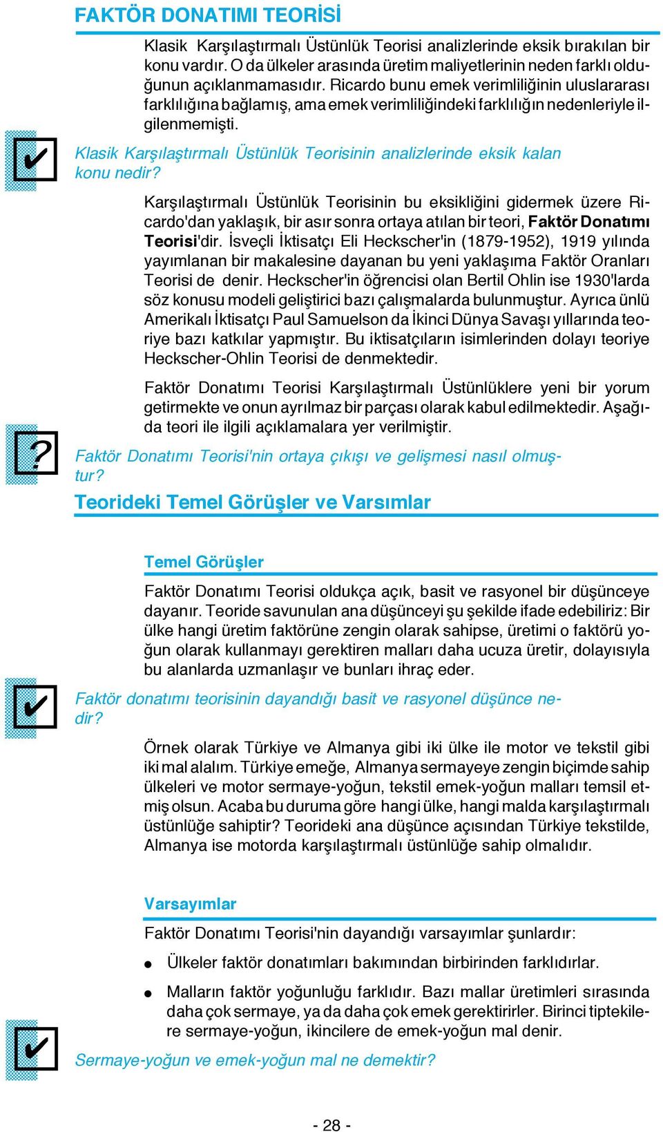 Klasik Karşılaştırmalı Üstünlük Teorisinin analizlerinde eksik kalan konu nedir Karşılaştırmalı Üstünlük Teorisinin bu eksikliğini gidermek üzere Ricardo'dan yaklaşık, bir asır sonra ortaya atılan