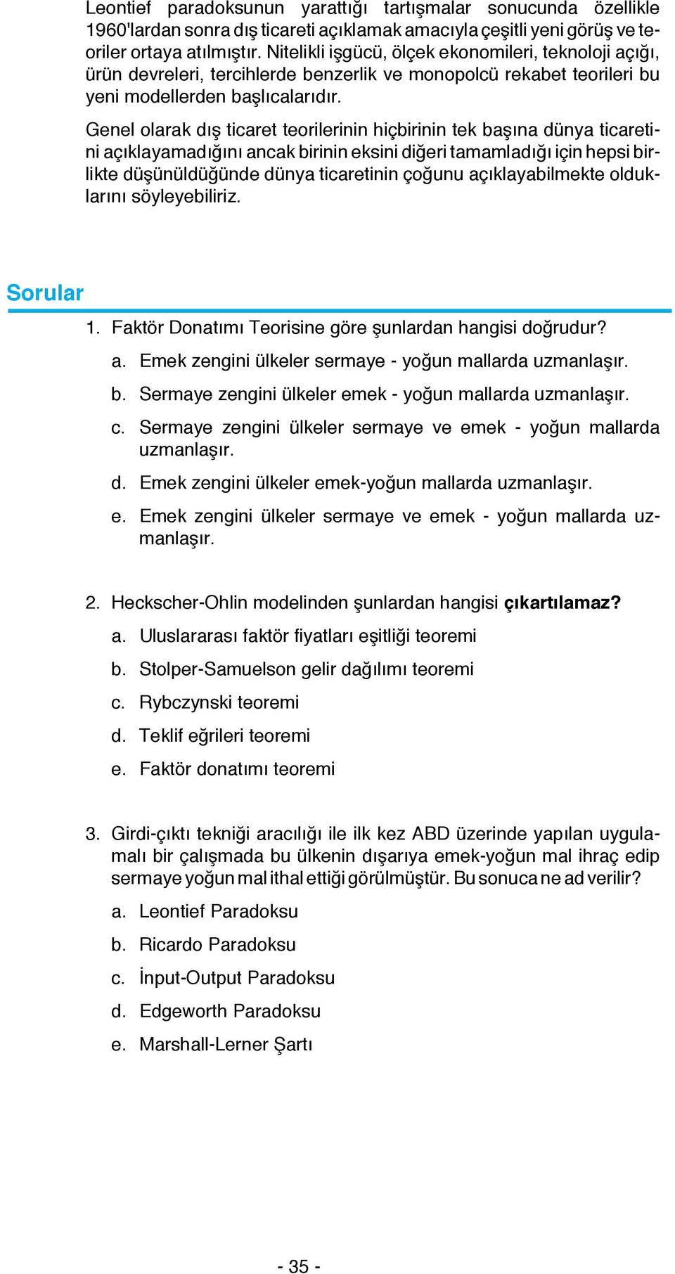 Genel olarak dış ticaret teorilerinin hiçbirinin tek başına dünya ticaretini açıklayamadığını ancak birinin eksini diğeri tamamladığı için hepsi birlikte düşünüldüğünde dünya ticaretinin çoğunu