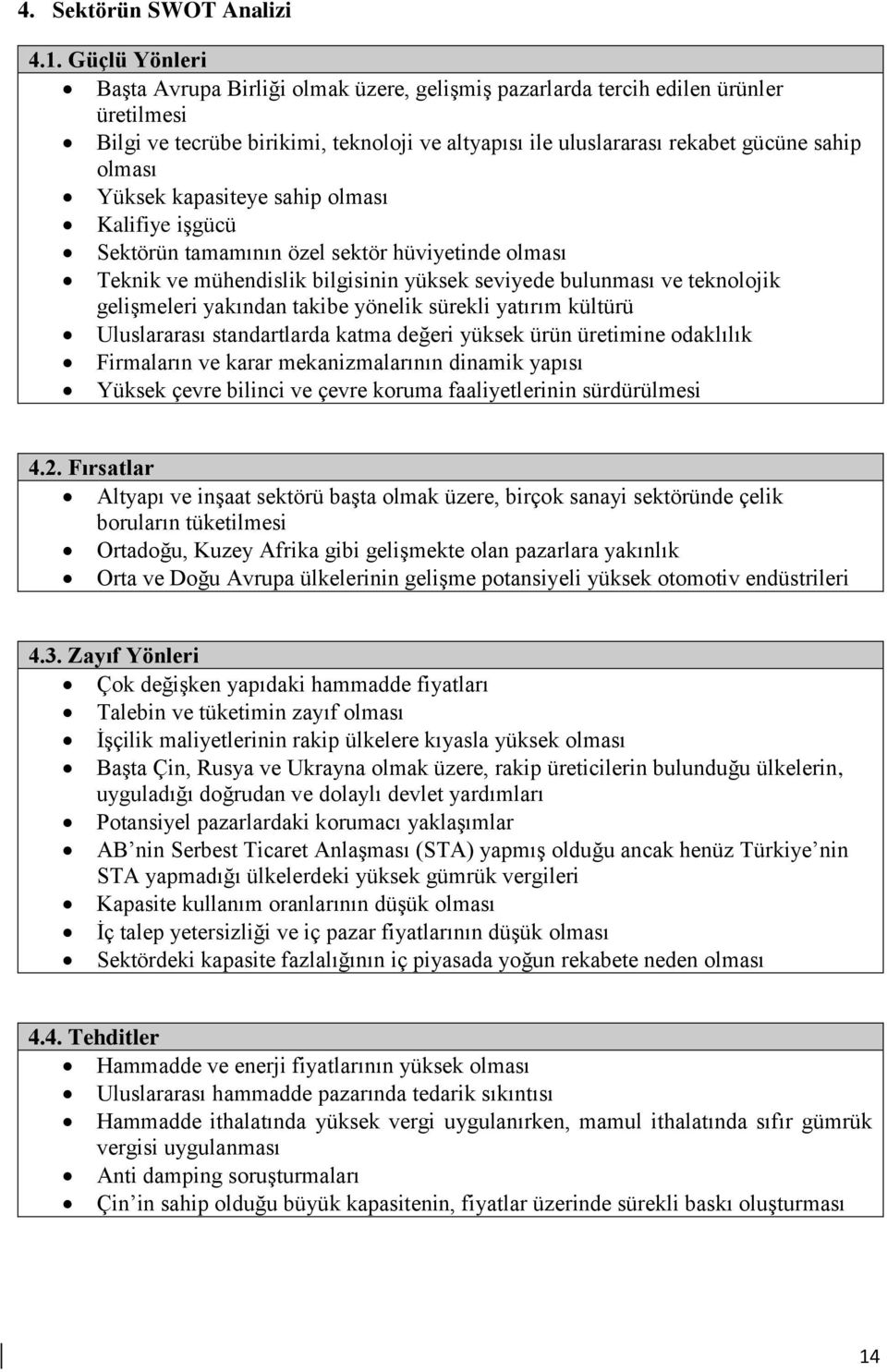 Yüksek kapasiteye sahip olması Kalifiye işgücü Sektörün tamamının özel sektör hüviyetinde olması Teknik ve mühendislik bilgisinin yüksek seviyede bulunması ve teknolojik gelişmeleri yakından takibe