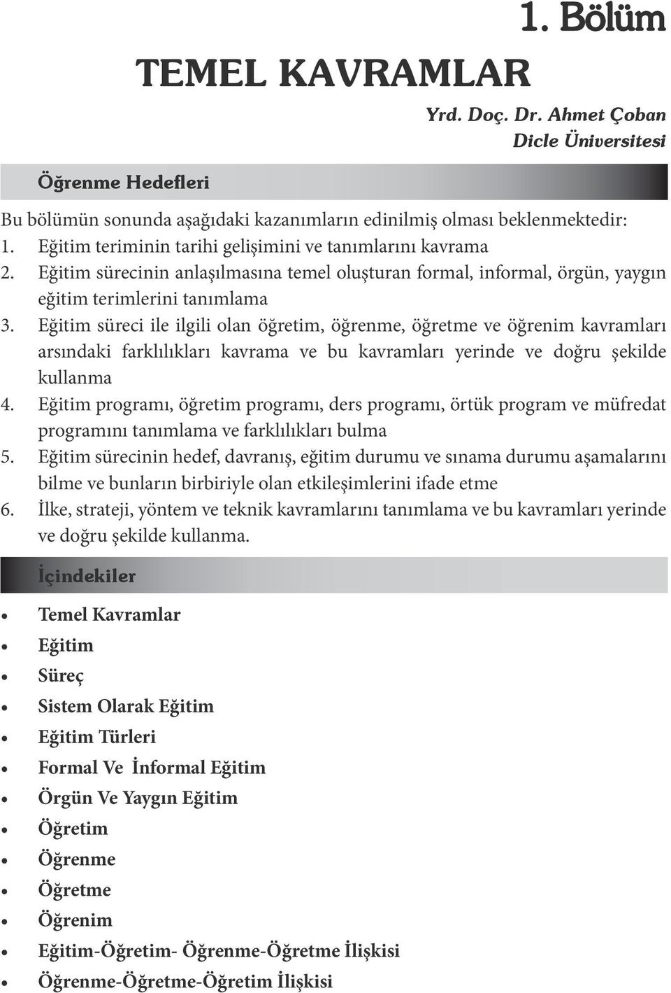 Eğitim süreci ile ilgili olan öğretim, öğrenme, öğretme ve öğrenim kavramları arsındaki farklılıkları kavrama ve bu kavramları yerinde ve doğru şekilde kullanma 4.