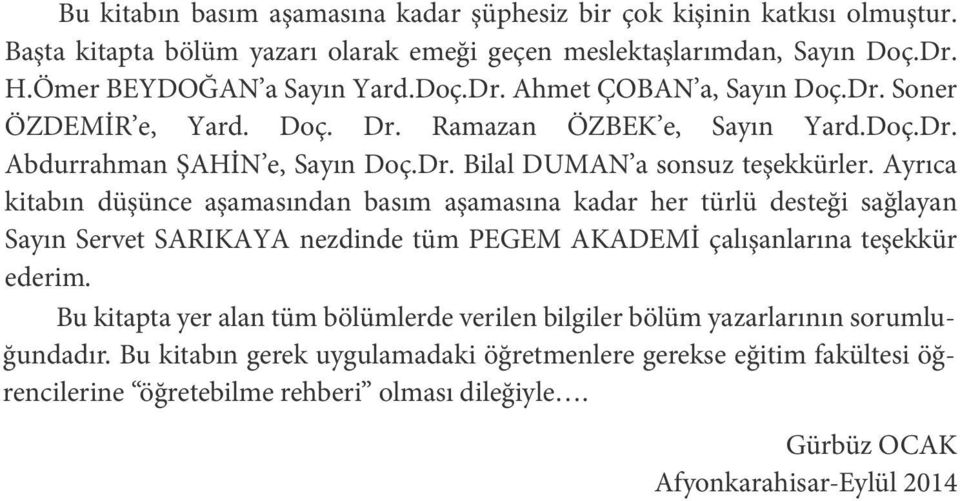 Ayrıca kitabın düşünce aşamasından basım aşamasına kadar her türlü desteği sağlayan Sayın Servet SARIKAYA nezdinde tüm PEGEM AKADEMİ çalışanlarına teşekkür ederim.