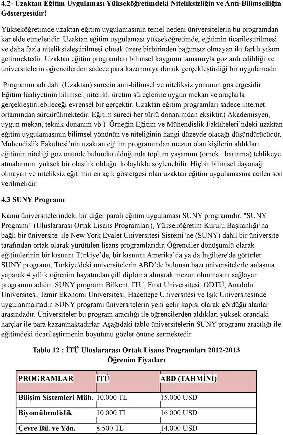 Uzaktan eğitim uygulaması yükseköğretimde, eğitimin ticarileştirilmesi ve daha fazla niteliksizleştirilmesi olmak üzere birbirinden bağımsız olmayan iki farklı yıkım getirmektedir.