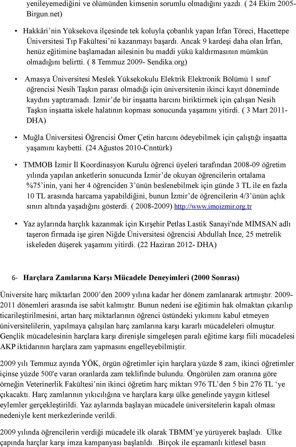 Ancak 9 kardeşi daha olan İrfan, henüz eğitimine başlamadan ailesinin bu maddi yükü kaldırmasının mümkün olmadığını belirtti. ( 8 Temmuz 2009- Sendika.