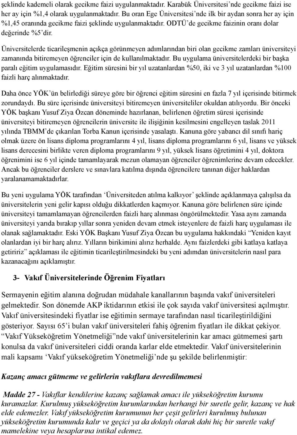 Üniversitelerde ticarileşmenin açıkça görünmeyen adımlarından biri olan gecikme zamları üniversiteyi zamanında bitiremeyen öğrenciler için de kullanılmaktadır.