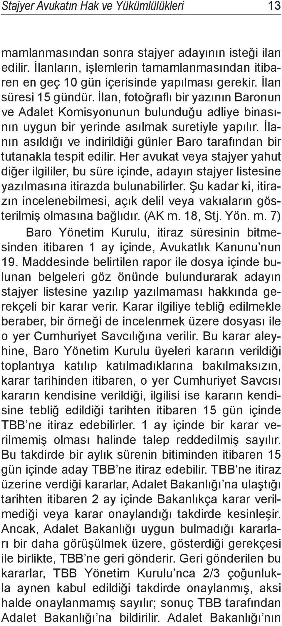 İlanın asıldığı ve indirildiği günler Baro tarafından bir tutanakla tespit edilir.