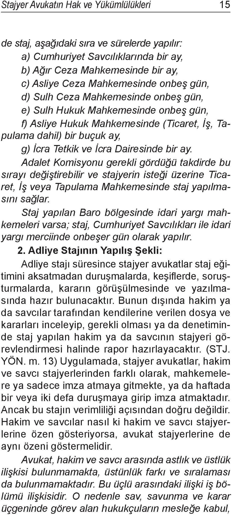 Adalet Komisyonu gerekli gördüğü takdirde bu sırayı değiştirebilir ve stajyerin isteği üzerine Ticaret, İş veya Tapulama Mahkemesinde staj yapılmasını sağlar.