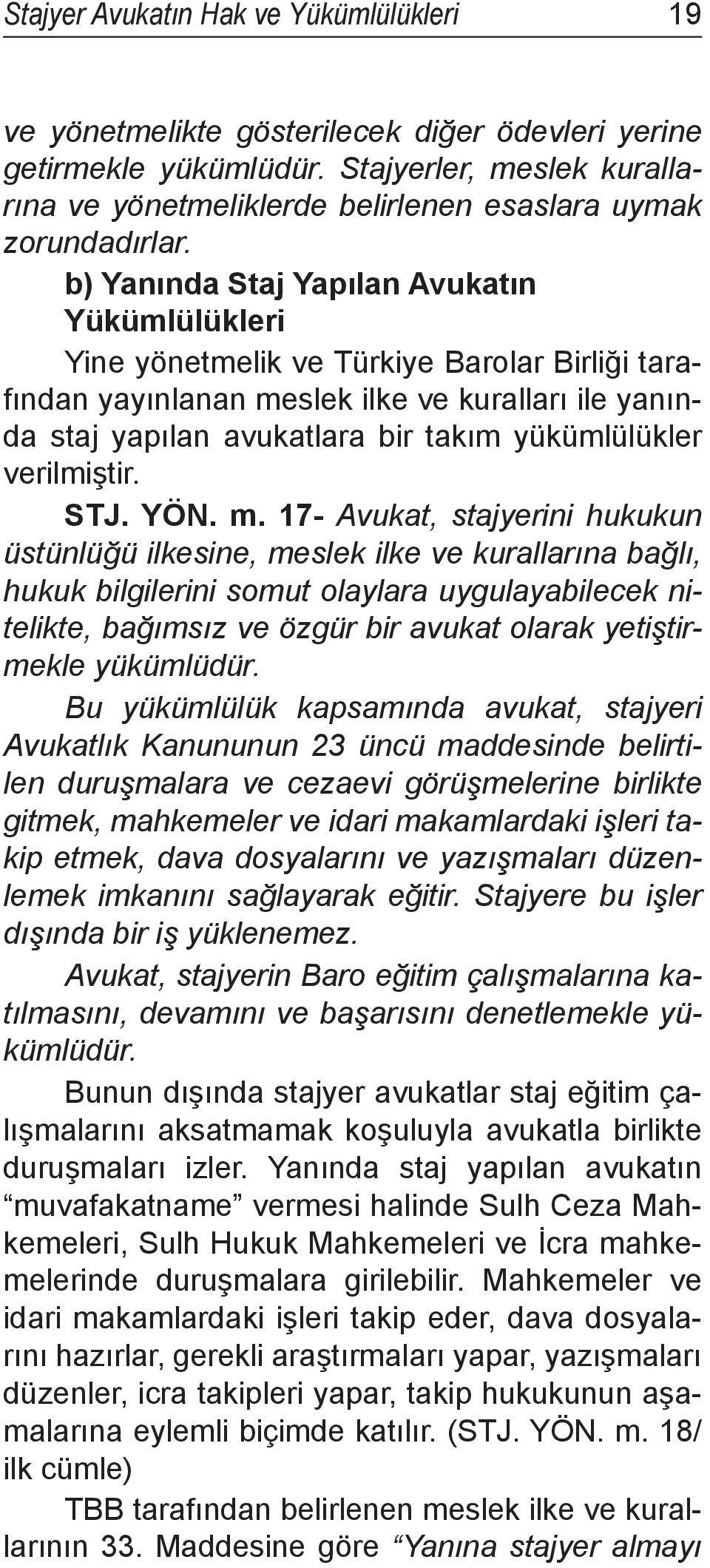 b) Yanında Staj Yapılan Avukatın Yükümlülükleri Yine yönetmelik ve Türkiye Barolar Birliği tarafından yayınlanan meslek ilke ve kuralları ile yanında staj yapılan avukatlara bir takım yükümlülükler