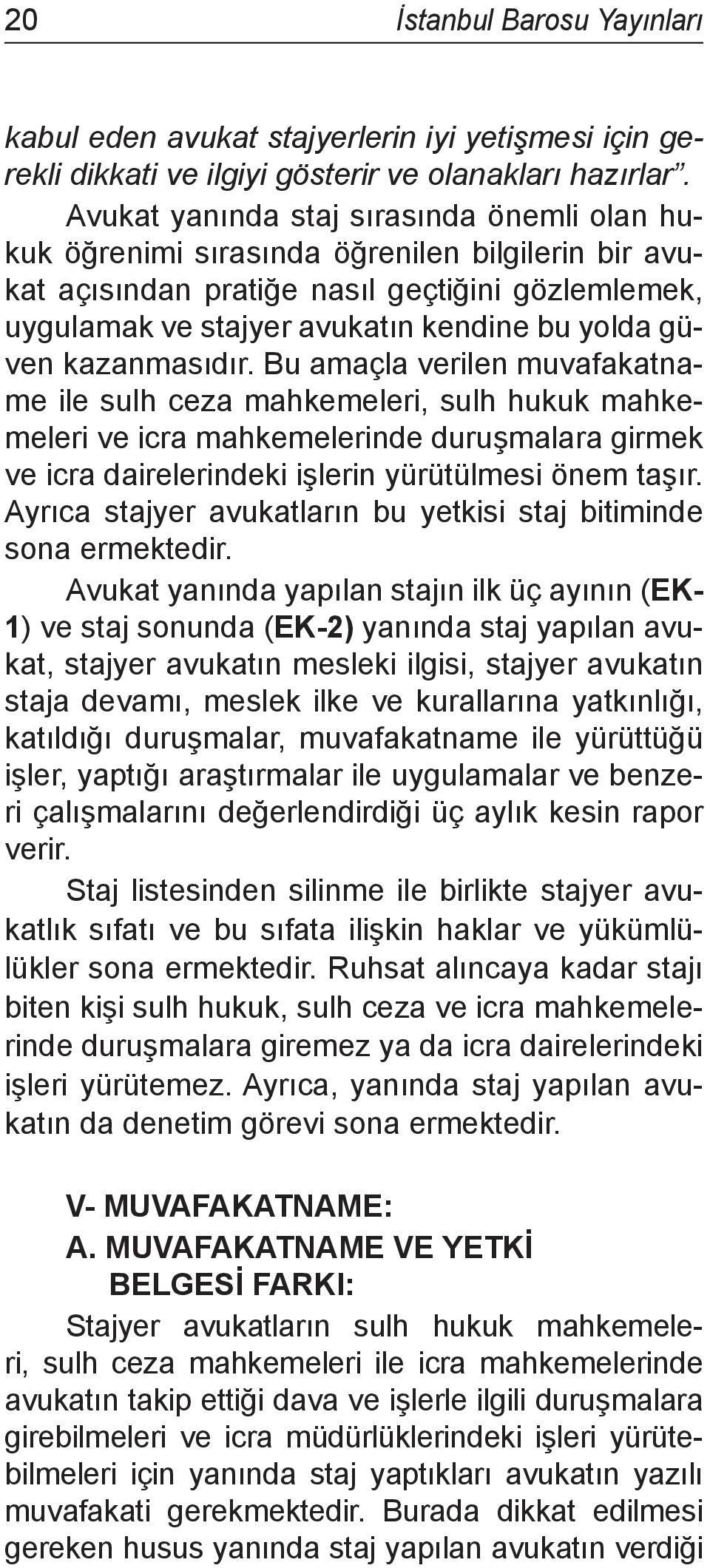 kazanmasıdır. Bu amaçla verilen muvafakatname ile sulh ceza mahkemeleri, sulh hukuk mahkemeleri ve icra mahkemelerinde duruşmalara girmek ve icra dairelerindeki işlerin yürütülmesi önem taşır.