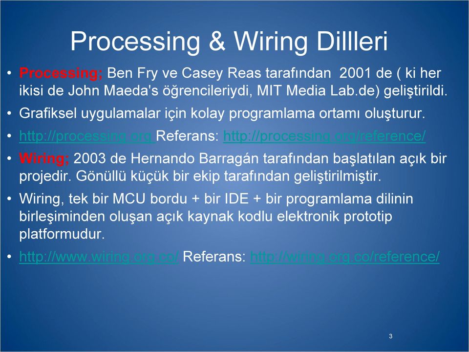 org/reference/ Wiring; 2003 de Hernando Barragán tarafından başlatılan açık bir projedir. Gönüllü küçük bir ekip tarafından geliştirilmiştir.