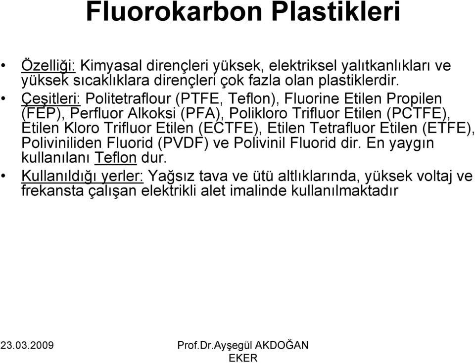Çeşitleri: Politetraflour (PTFE, Teflon), Fluorine Etilen Propilen (FEP), Perfluor Alkoksi (PFA), Polikloro Trifluor Etilen (PCTFE), Etilen