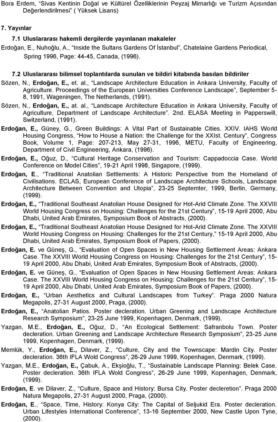 2 Uluslararası bilimsel toplantılarda sunulan ve bildiri kitabında basılan bildiriler Sözen, N., Erdoğan, E., et. al., Landscape Architecture Education in Ankara University, Faculty of Agriculture.