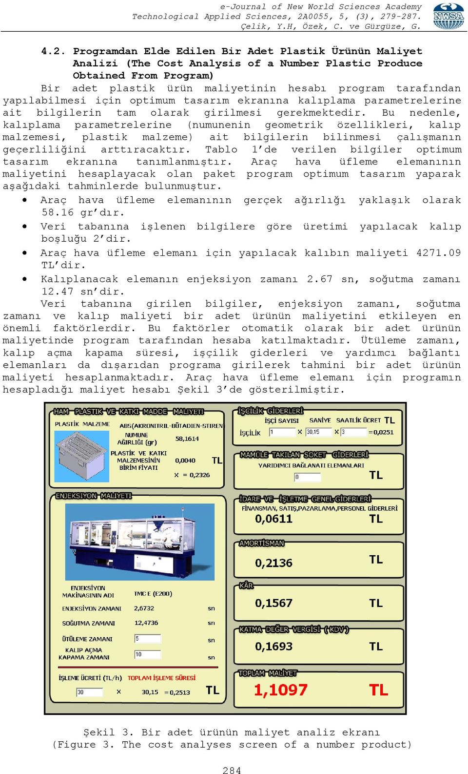 Bu nedenle, kalıplama parametrelerine (numunenin geometrik özellikleri, kalıp malzemesi, plastik malzeme) ait bilgilerin bilinmesi çalışmanın geçerliliğini arttıracaktır.