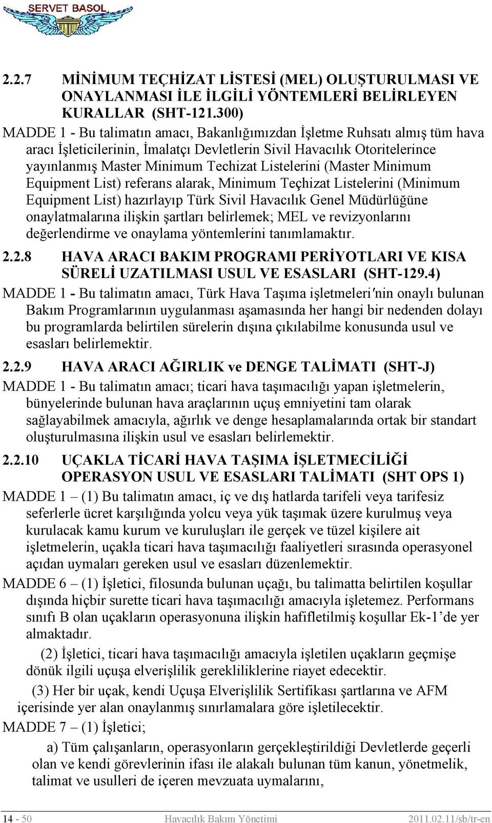 Listelerini (Master Minimum Equipment List) referans alarak, Minimum Teçhizat Listelerini (Minimum Equipment List) hazırlayıp Türk Sivil Havacılık Genel Müdürlüğüne onaylatmalarına ilişkin şartları