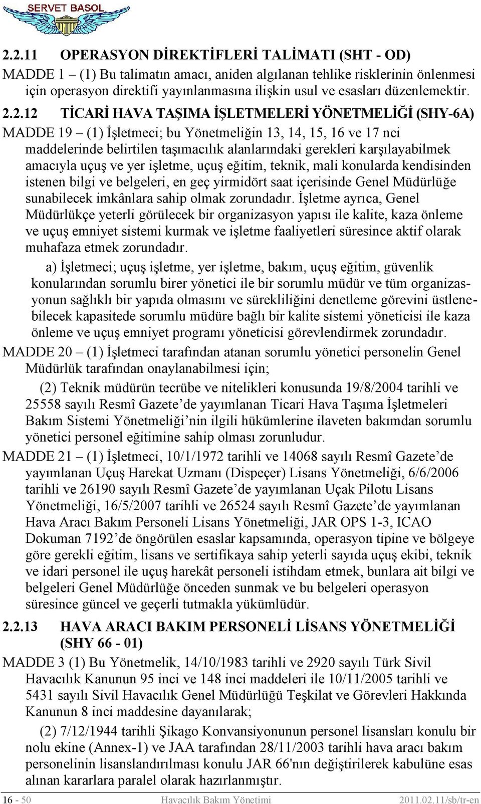 2.12 TİCARİ HAVA TAŞIMA İŞLETMELERİ YÖNETMELİĞİ (SHY-6A) MADDE 19 (1) İşletmeci; bu Yönetmeliğin 13, 14, 15, 16 ve 17 nci maddelerinde belirtilen taşımacılık alanlarındaki gerekleri karşılayabilmek