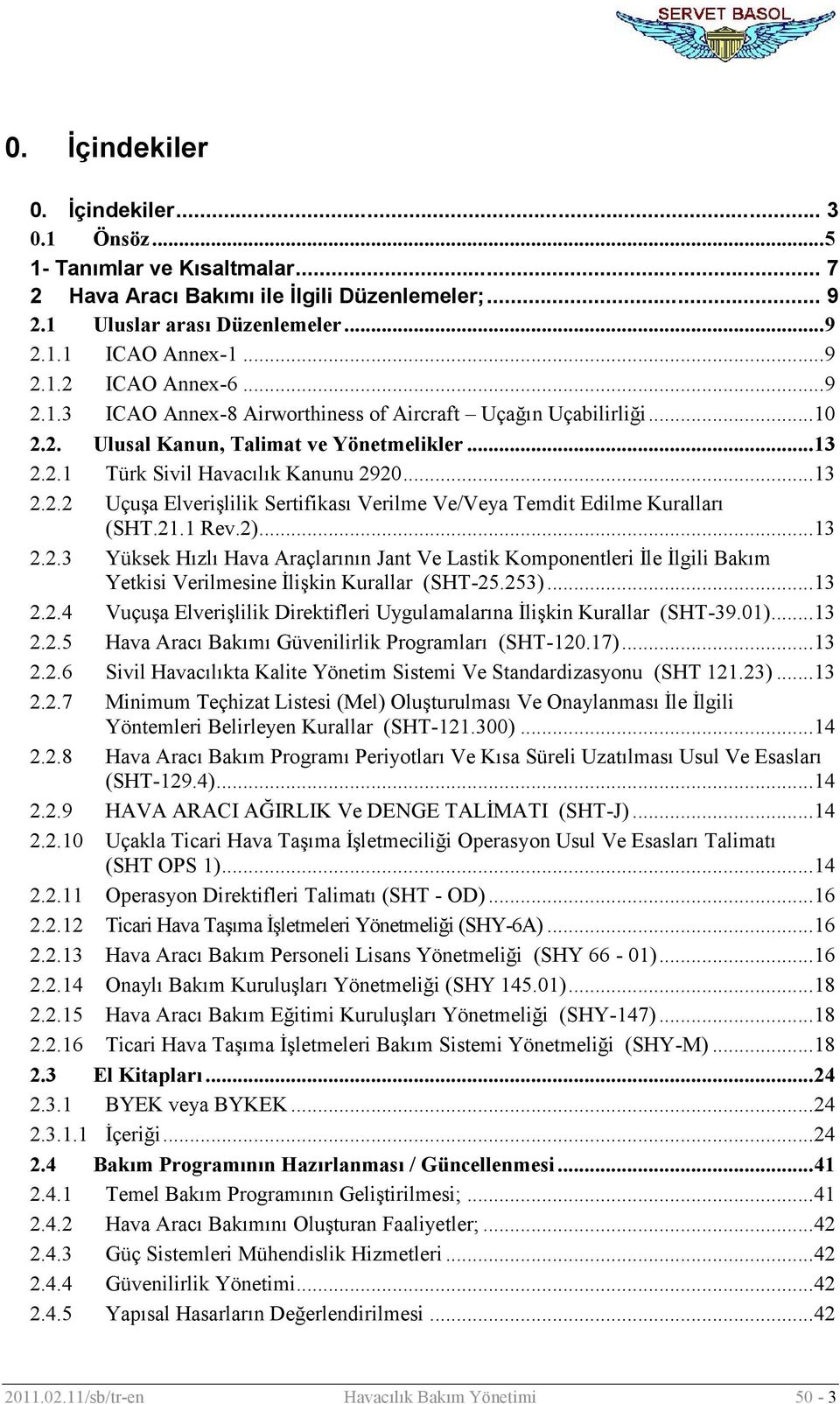 21.1 Rev.2)...13 2.2.3 Yüksek Hızlı Hava Araçlarının Jant Ve Lastik Komponentleri İle İlgili Bakım Yetkisi Verilmesine İlişkin Kurallar (SHT-25.253)...13 2.2.4 Vuçuşa Elverişlilik Direktifleri Uygulamalarına İlişkin Kurallar (SHT-39.