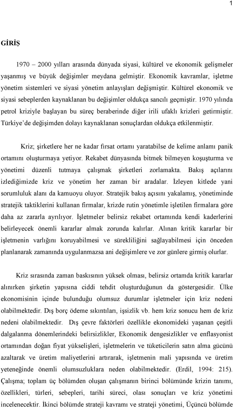 1970 yılında petrol kriziyle başlayan bu süreç beraberinde diğer irili ufaklı krizleri getirmiştir. Türkiye de değişimden dolayı kaynaklanan sonuçlardan oldukça etkilenmiştir.