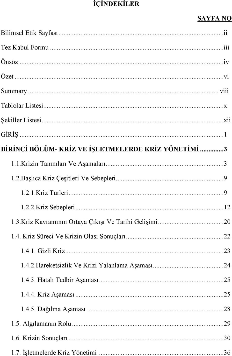 .. 12 1.3.Kriz Kavramının Ortaya Çıkışı Ve Tarihi Gelişimi... 20 1.4. Kriz Süreci Ve Krizin Olası Sonuçları... 22 1.4.1. Gizli Kriz... 23 1.4.2.Hareketsizlik Ve Krizi Yalanlama Aşaması.