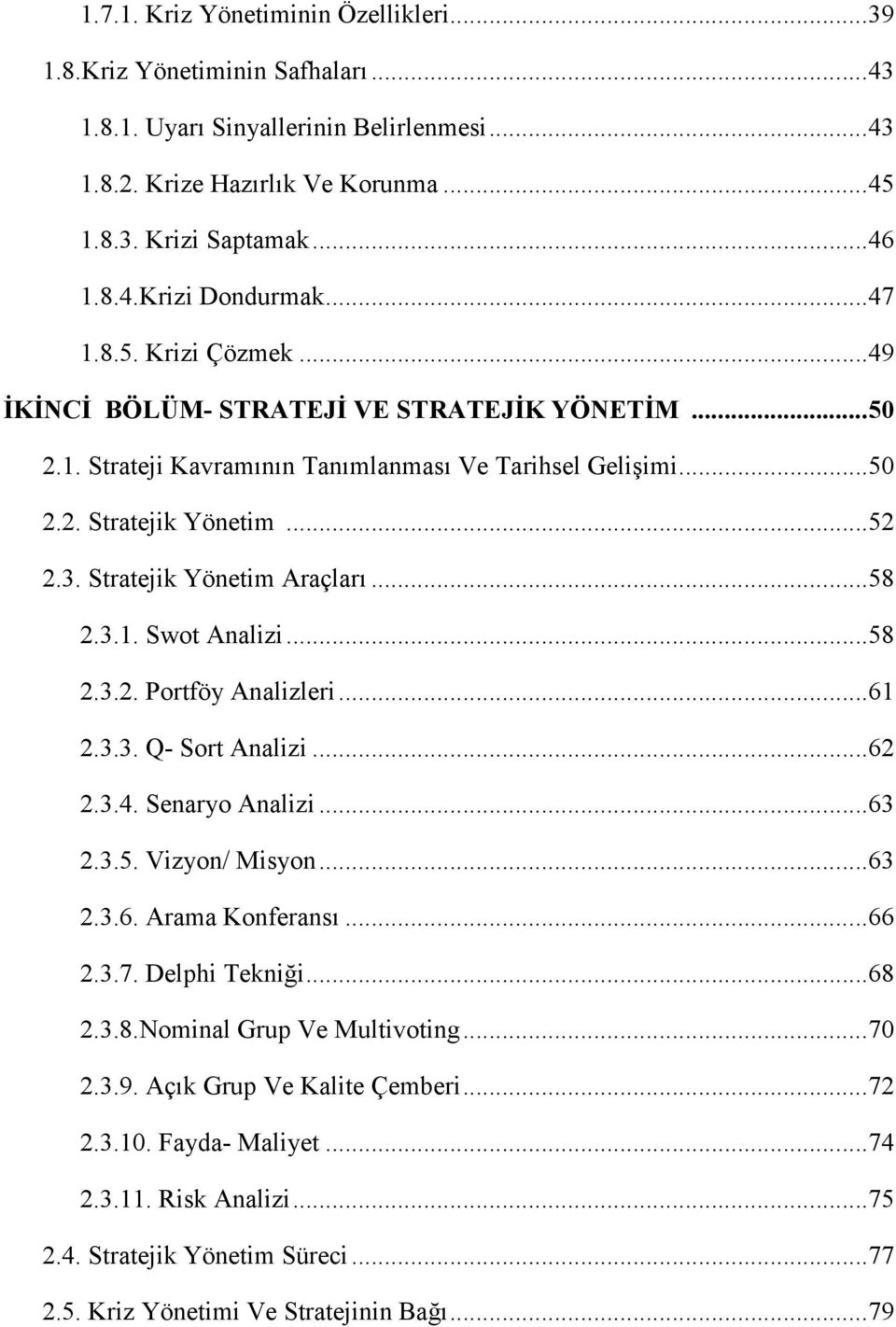 Stratejik Yönetim Araçları... 58 2.3.1. Swot Analizi... 58 2.3.2. Portföy Analizleri... 61 2.3.3. Q- Sort Analizi... 62 2.3.4. Senaryo Analizi... 63 2.3.5. Vizyon/ Misyon... 63 2.3.6. Arama Konferansı.