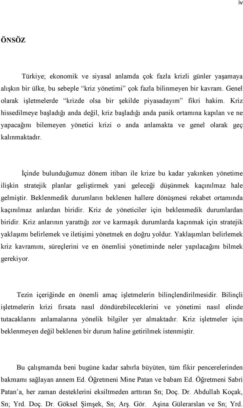 Kriz hissedilmeye başladığı anda değil, kriz başladığı anda panik ortamına kapılan ve ne yapacağını bilemeyen yönetici krizi o anda anlamakta ve genel olarak geç kalınmaktadır.