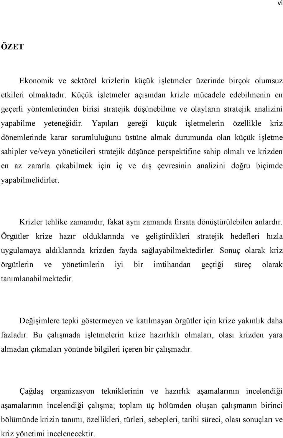 Yapıları gereği küçük işletmelerin özellikle kriz dönemlerinde karar sorumluluğunu üstüne almak durumunda olan küçük işletme sahipler ve/veya yöneticileri stratejik düşünce perspektifine sahip olmalı