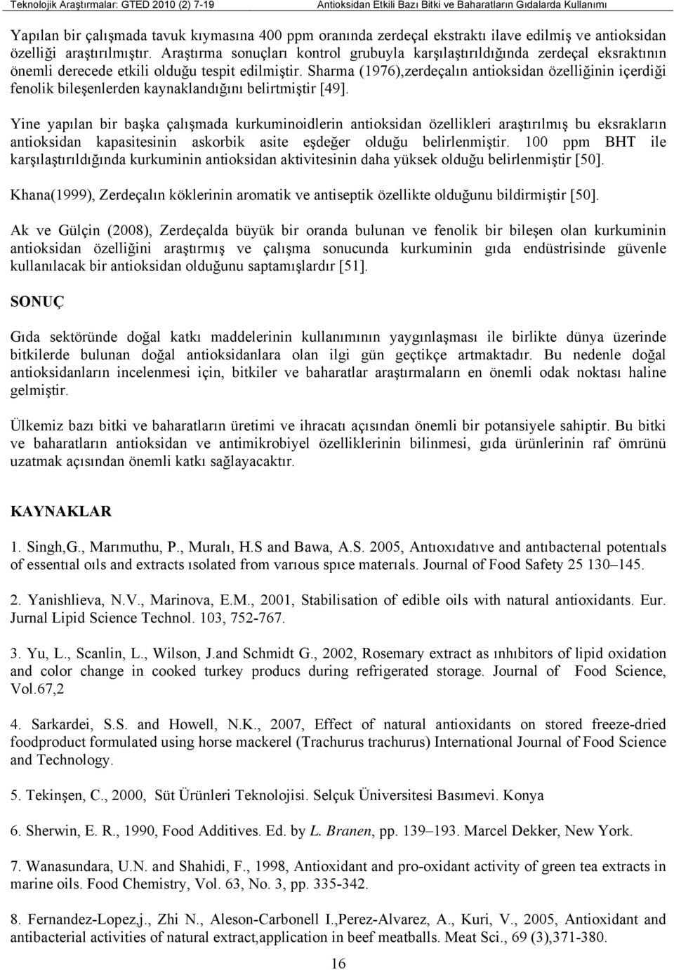 Sharma (1976),zerdeçalın antioksidan özelliğinin içerdiği fenolik bileşenlerden kaynaklandığını belirtmiştir [49].