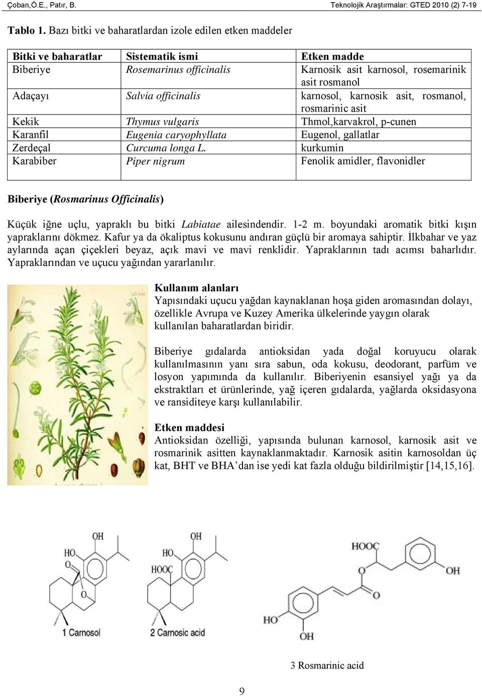 Salvia officinalis karnosol, karnosik asit, rosmanol, rosmarinic asit Kekik Thymus vulgaris Thmol,karvakrol, p-cunen Karanfil Eugenia caryophyllata Eugenol, gallatlar Zerdeçal Curcuma longa L.