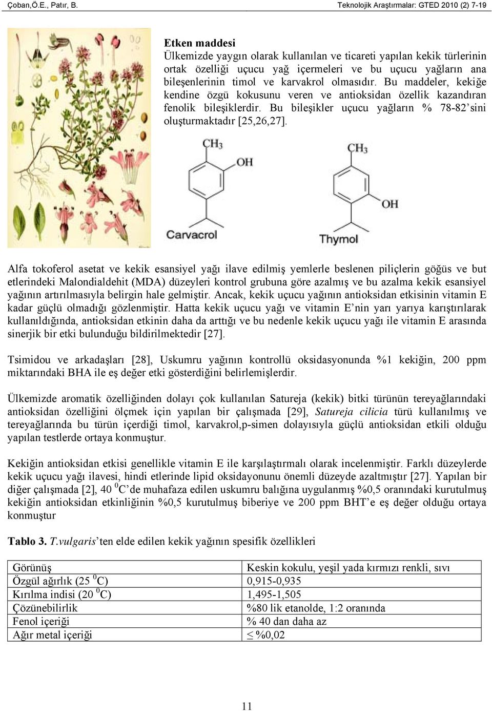 bileşenlerinin timol ve karvakrol olmasıdır. Bu maddeler, kekiğe kendine özgü kokusunu veren ve antioksidan özellik kazandıran fenolik bileşiklerdir.