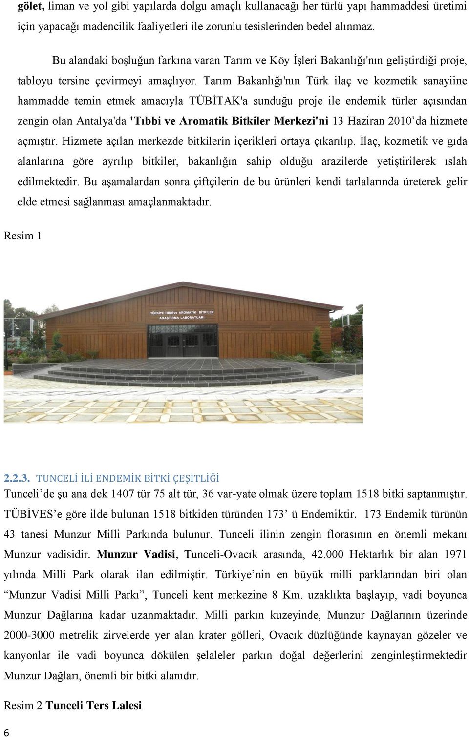 Tarım Bakanlığı'nın Türk ilaç ve kozmetik sanayiine hammadde temin etmek amacıyla TÜBİTAK'a sunduğu proje ile endemik türler açısından zengin olan Antalya'da 'Tıbbi ve Aromatik Bitkiler Merkezi'ni 13