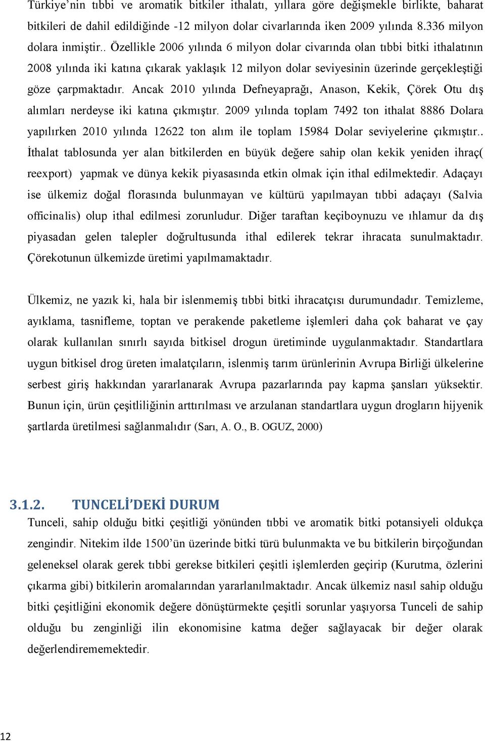 Ancak 2010 yılında Defneyaprağı, Anason, Kekik, Çörek Otu dış alımları nerdeyse iki katına çıkmıştır.