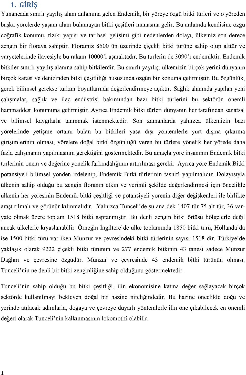 Floramız 8500 ün üzerinde çiçekli bitki türüne sahip olup alttür ve varyetelerinde ilavesiyle bu rakam 10000 i aşmaktadır. Bu türlerin de 3090 ı endemiktir.