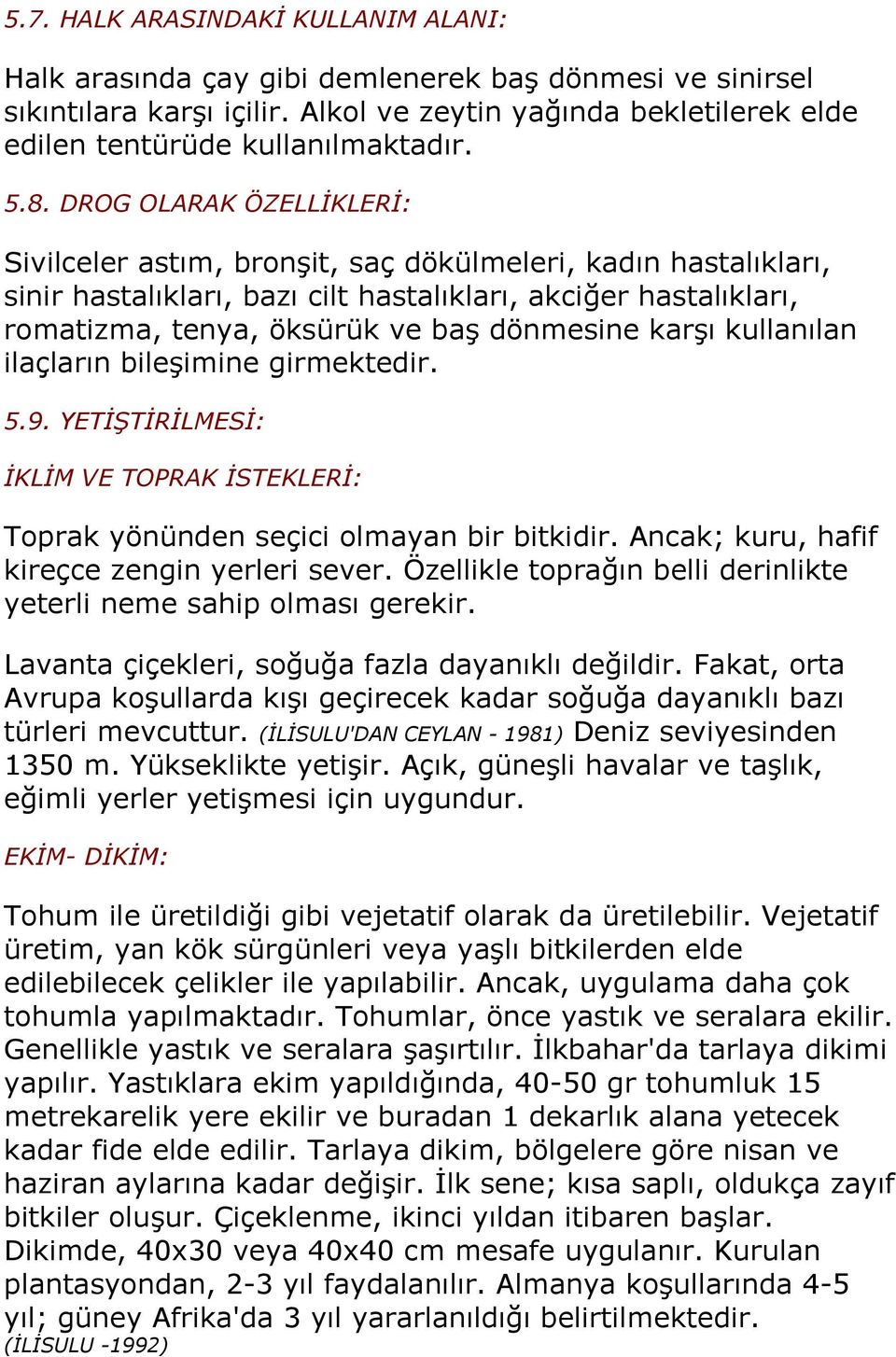 dönmesine karşı kullanılan ilaçların bileşimine girmektedir. 5.9. YETİŞTİRİLMESİ: İKLİM VE TOPRAK İSTEKLERİ: Toprak yönünden seçici olmayan bir bitkidir.