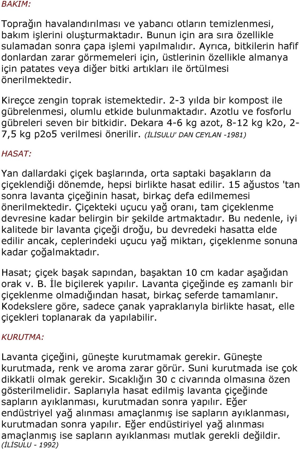 2-3 yılda bir kompost ile gübrelenmesi, olumlu etkide bulunmaktadır. Azotlu ve fosforlu gübreleri seven bir bitkidir. Dekara 4-6 kg azot, 8-12 kg k2o, 2-7,5 kg p2o5 verilmesi önerilir.