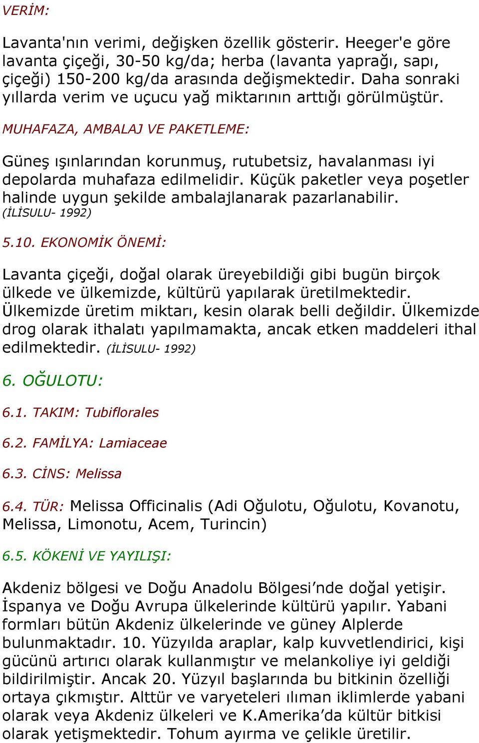 Küçük paketler veya poşetler halinde uygun şekilde ambalajlanarak pazarlanabilir. (İLİSULU- 1992) 5.10.