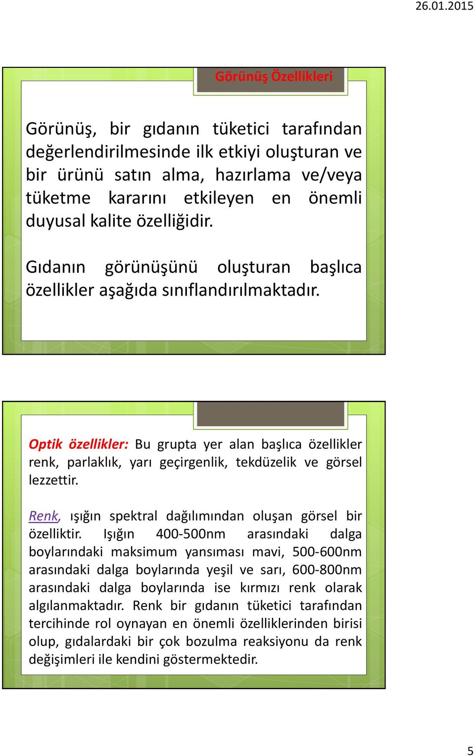 Optik özellikler: Bu grupta yer alan başlıca özellikler renk, parlaklık, yarı geçirgenlik, tekdüzelik ve görsel lezzettir. Renk, ışığın spektral dağılımından oluşan görsel bir özelliktir.