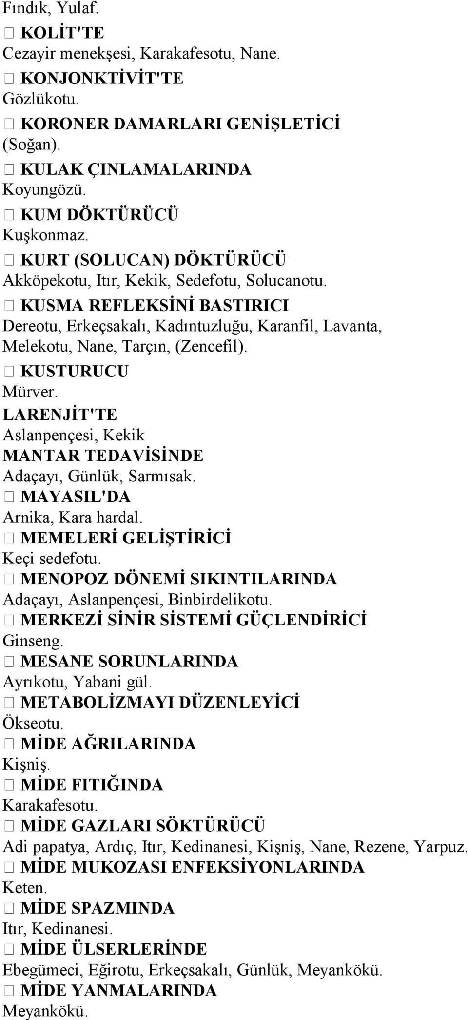 KUSTURUCU Mürver. LARENJİT'TE Aslanpençesi, Kekik MANTAR TEDAVİSİNDE Adaçayı, Günlük, Sarmısak. MAYASIL'DA Arnika, Kara hardal. MEMELERİ GELİŞTİRİCİ Keçi sedefotu.